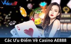Các Ưu Điểm Về Casino AE888
